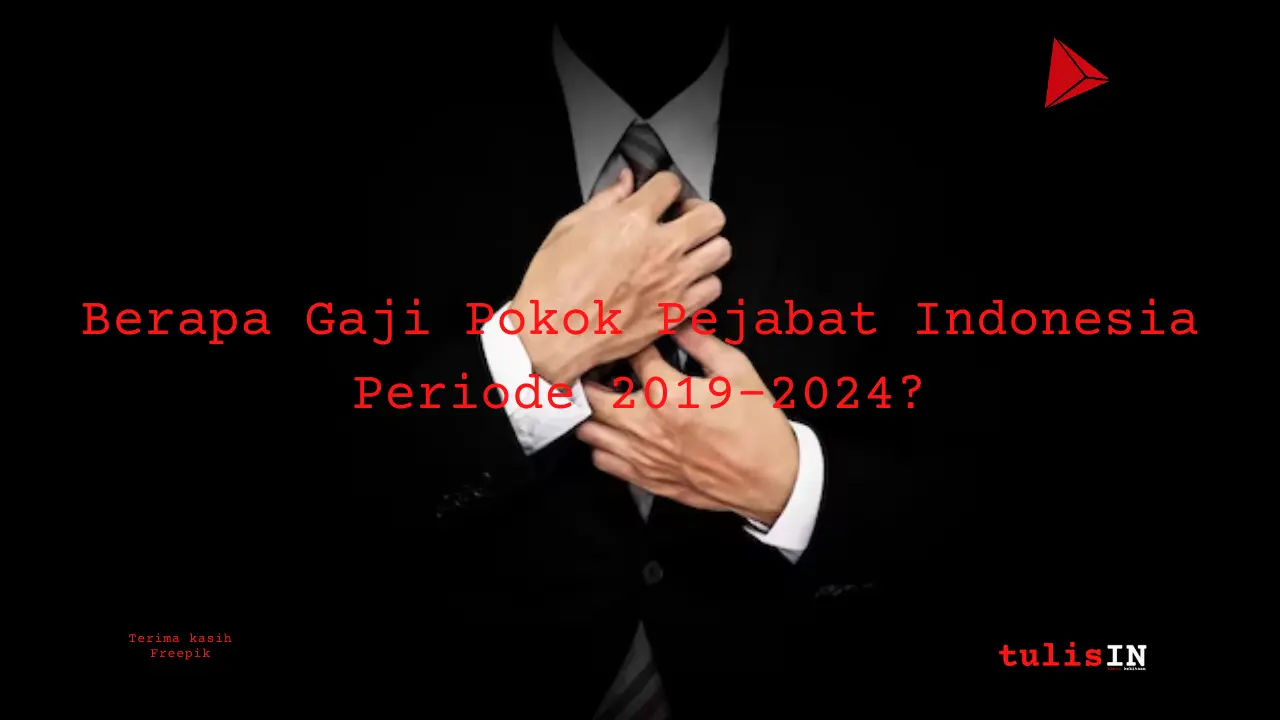 Berapa Gaji Pokok Pejabat Indonesia Periode 2019-2024?