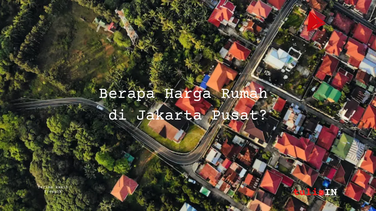 Berapa Harga Rumah di Jakarta Pusat?