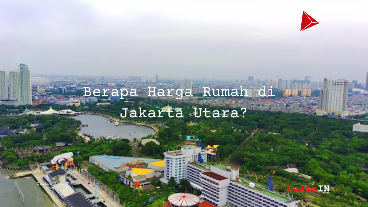Berapa Harga Rumah di Jakarta Utara?