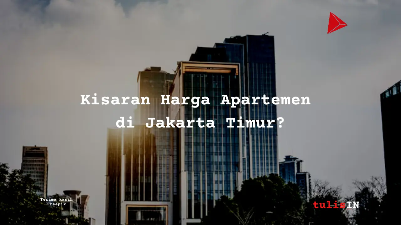 Berapa Harga Apartemen di Jakarta Timur?