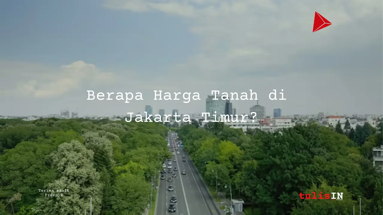 Berapa Harga Tanah di Jakarta Timur?