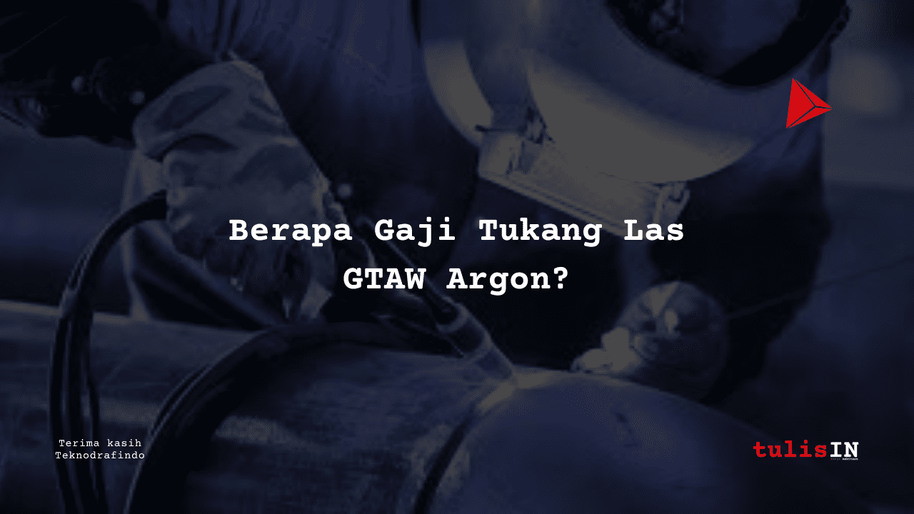 Berapa Gaji Tukang Las GTAW Argon?