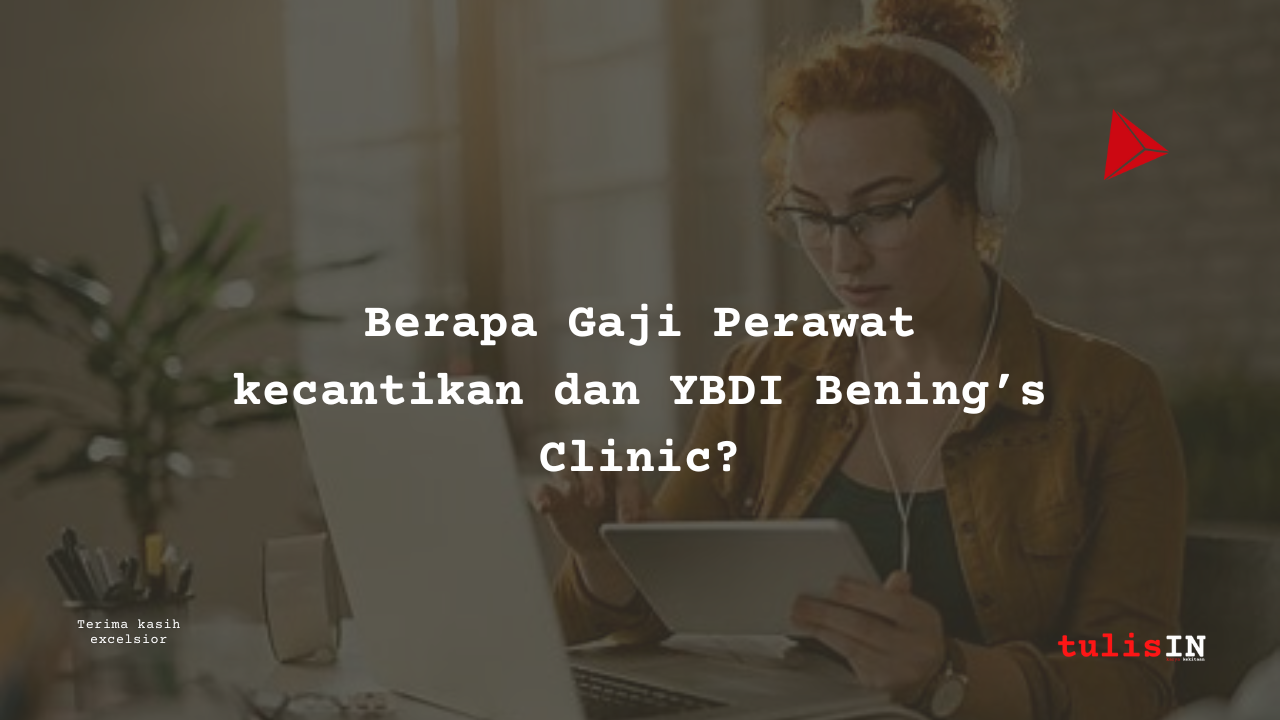 Berapa Gaji Perawat kecantikan dan YBDI Bening’s Clinic?