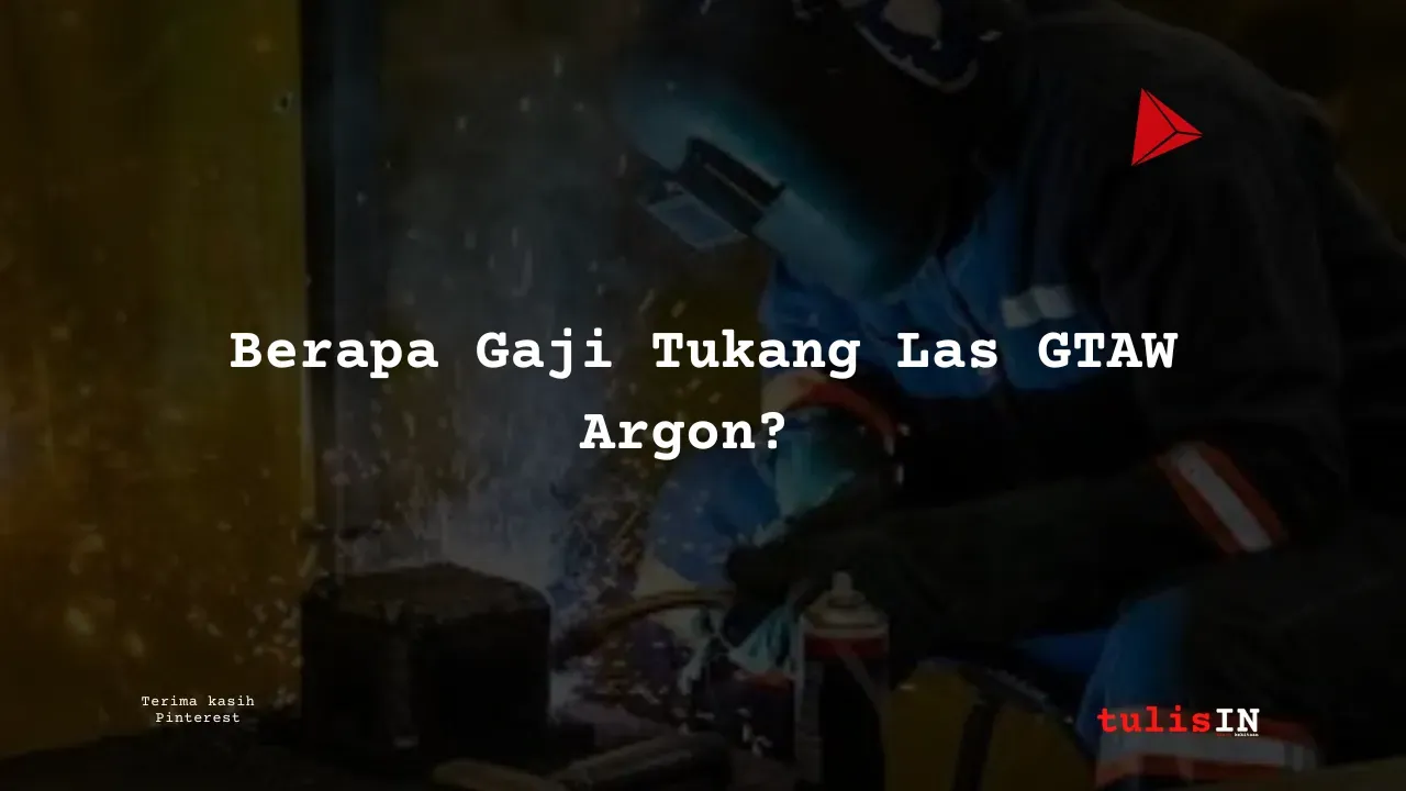 Berapa Gaji Tukang Las GTAW Argon di Jakarta?