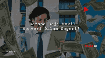 Berapa Gaji Wakil Menteri Dalam Negeri?