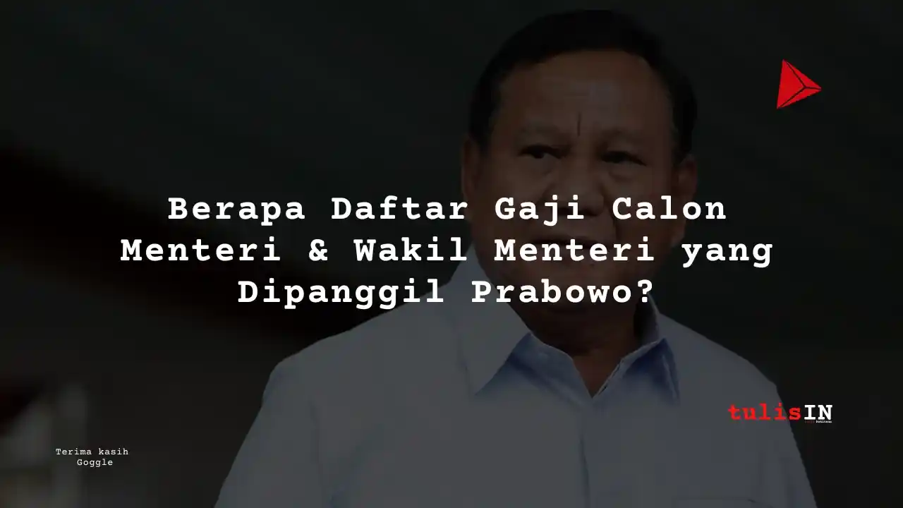 Berapa Daftar Gaji Calon Menteri & Wakil Menteri yang Dipanggil Prabowo_11zon_11zon