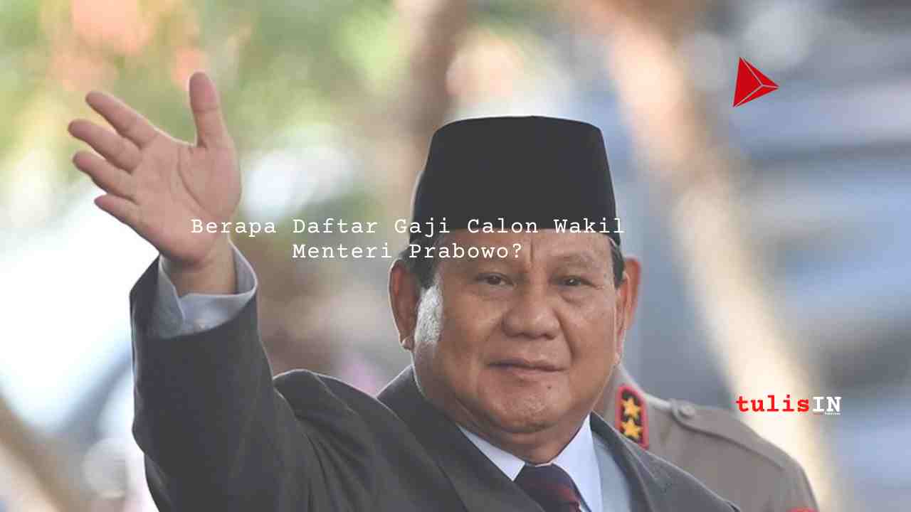 Berapa Daftar Gaji Calon Wakil Menteri Prabowo?