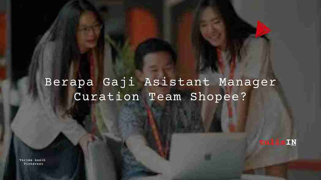 Berapa Gaji Asistant Manager Curation Team Shopee?