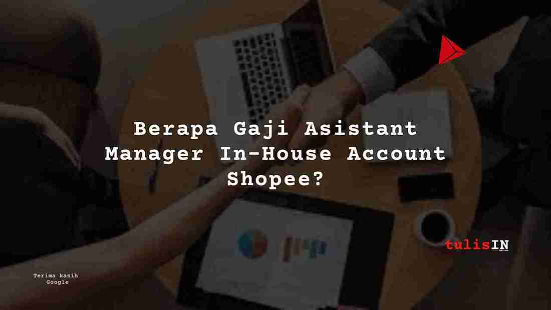 Berapa Gaji Asistant Manager In-House Account Shopee