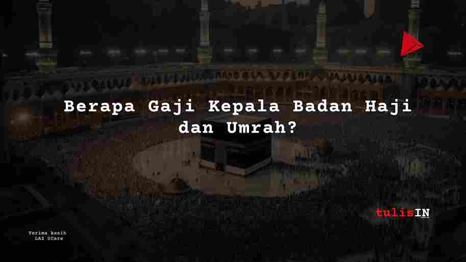 Berapa Gaji Kepala Badan Haji dan Umrah?