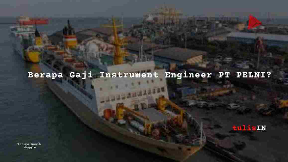 Berapa Gaji Instrument Engineer PT PELNI?