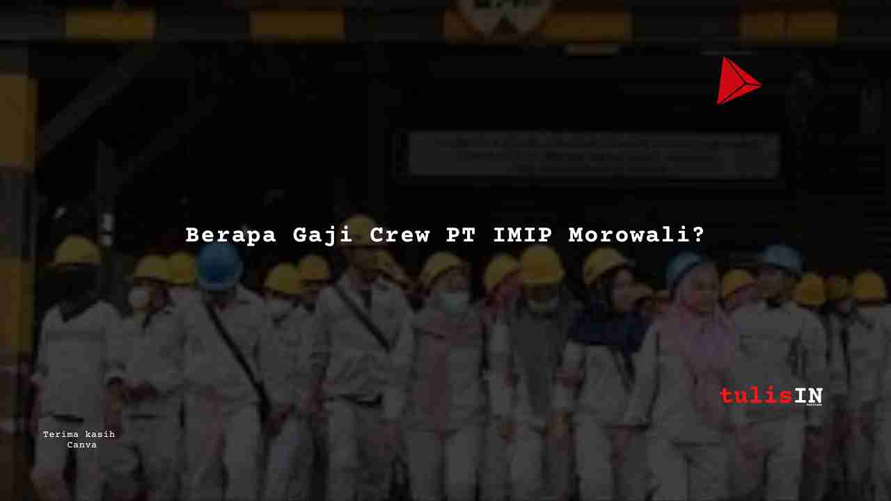 Berapa Gaji Crew PT IMIP Morowali