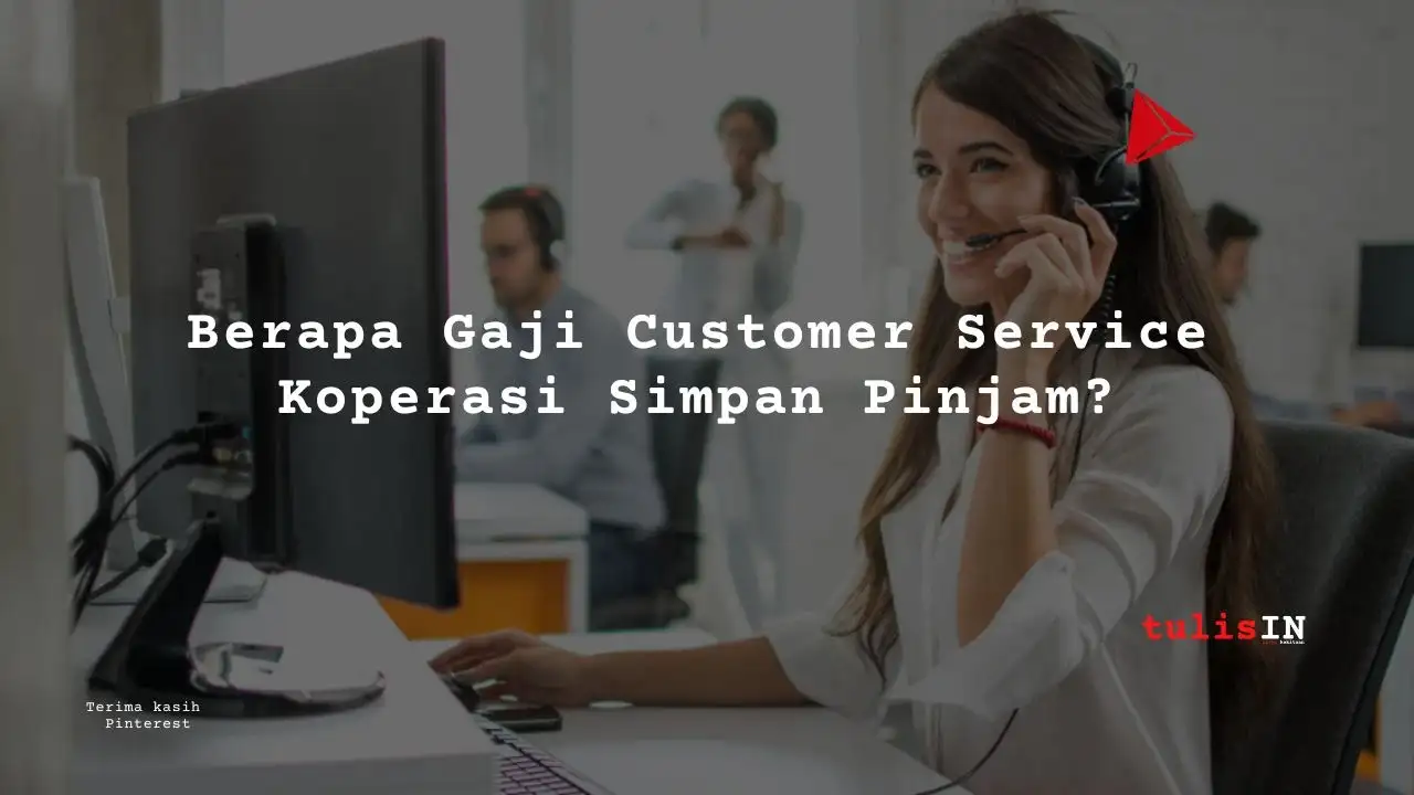 Berapa Gaji Customer Service Koperasi Simpan Pinjam?