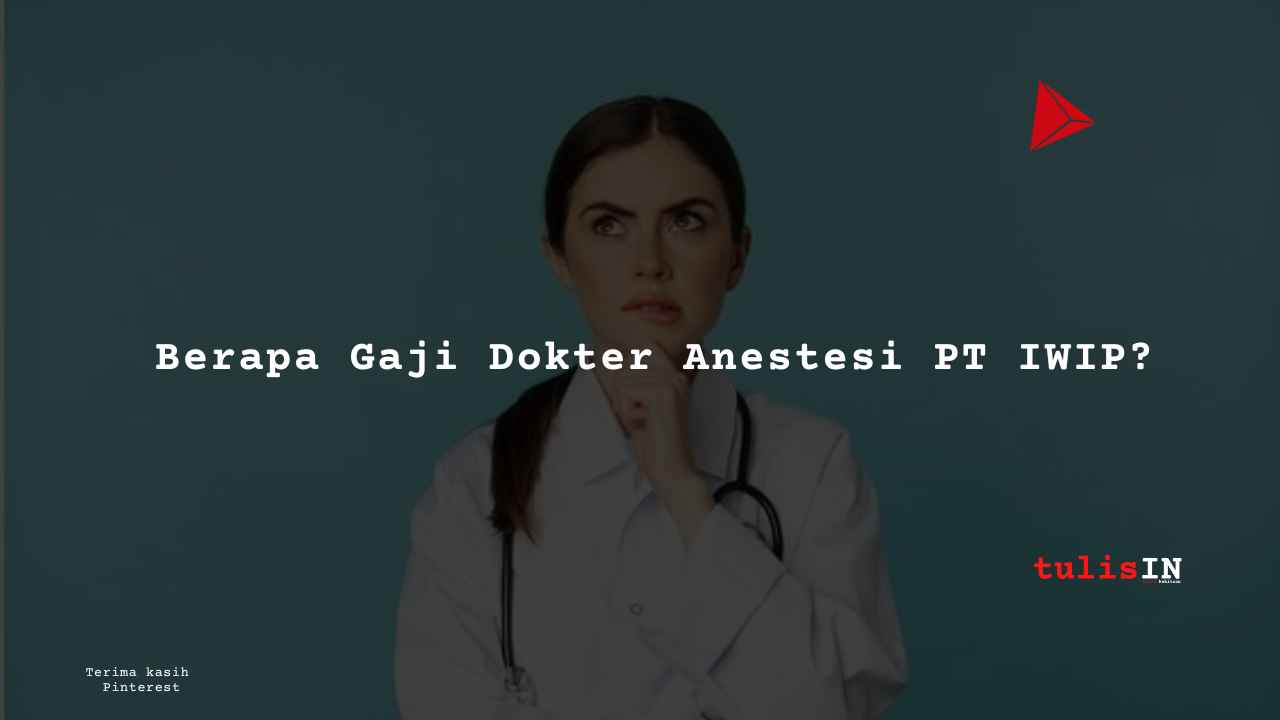 Berapa Gaji Dokter Anestesi PT IWIP