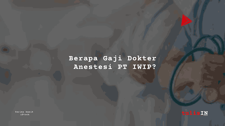 Berapa Gaji Dokter Anestesi PT IWIP?