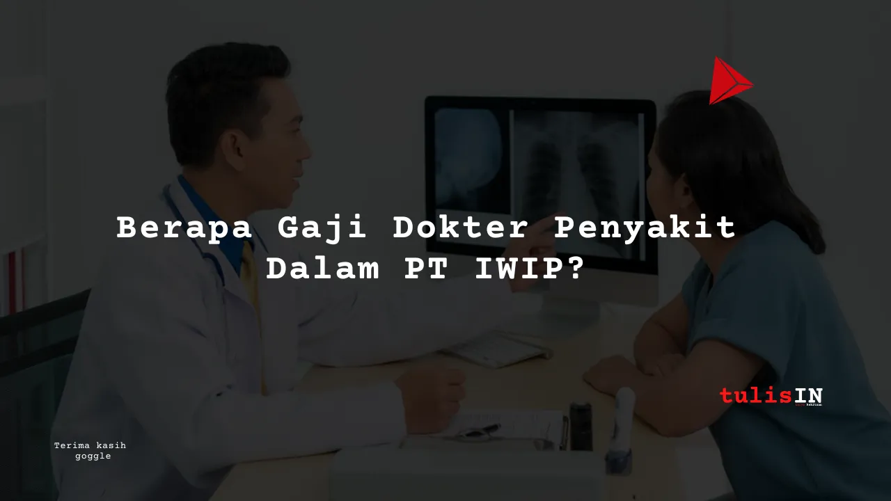 Berapa Gaji Dokter Penyakit Dalam PT IWIP?