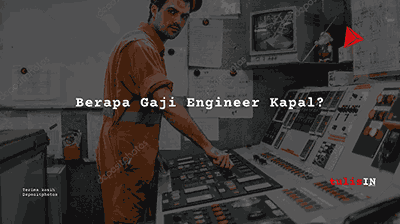 Berapa Gaji Engineer Kapal?