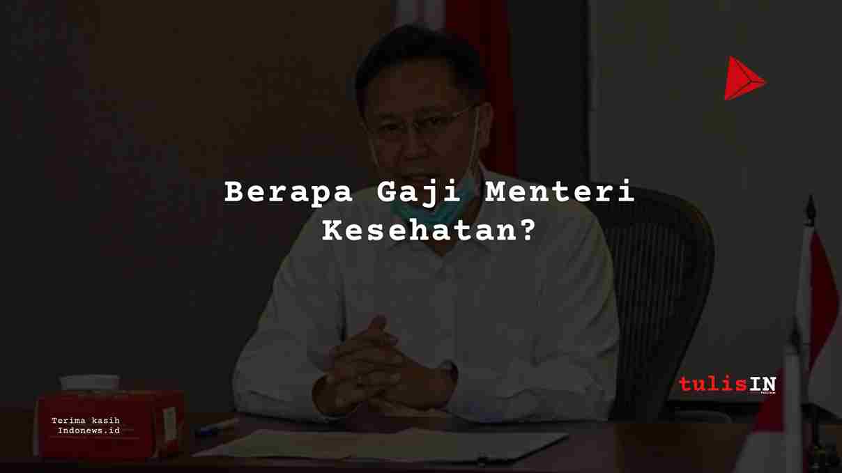 Berapa Gaji Menteri Kesehatan?