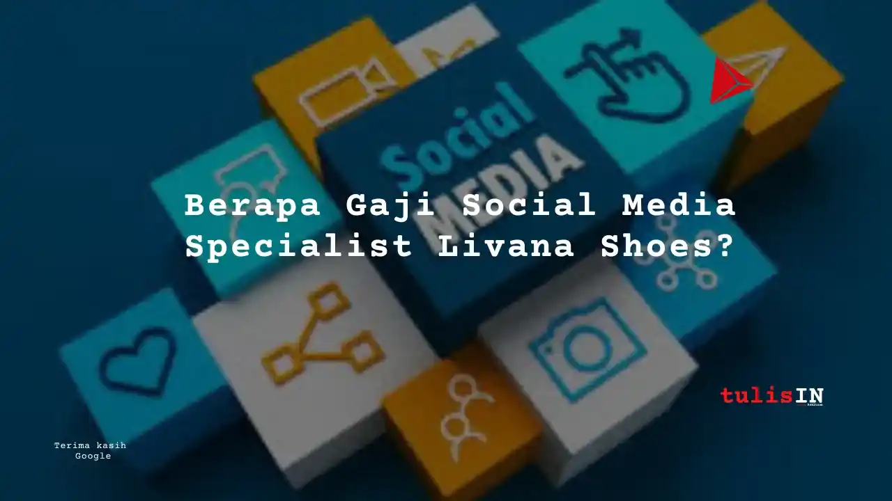 Berapa Gaji Social Media Specialist Livana Shoes?