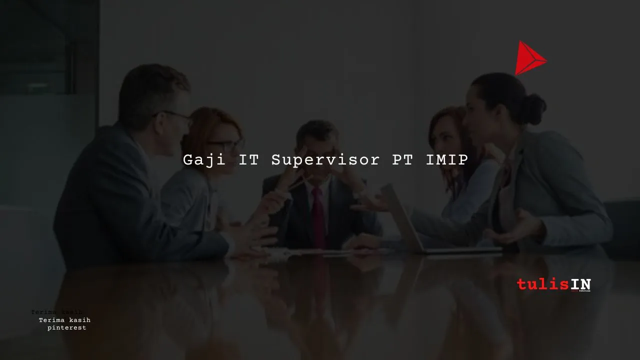 Berapa Gaji IT Supervisor PT IMIP?