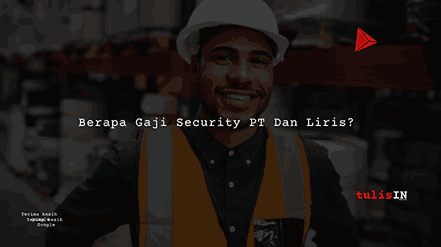 Berapa Gaji Security PT Dan Liris?