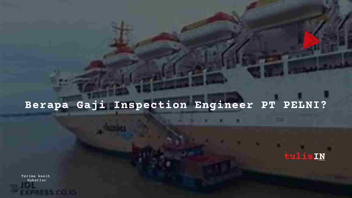 Berapa Gaji Inspection Engineer PT PELNI?