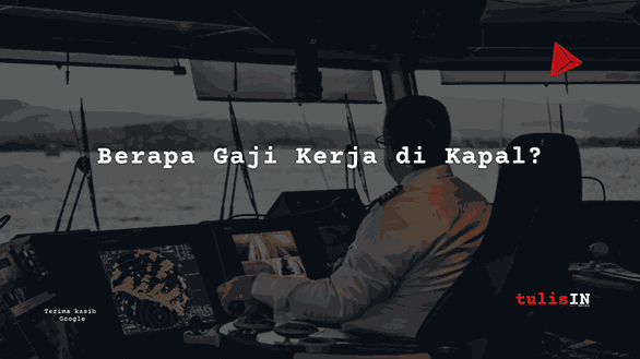 Berapa Gaji Kerja di Kapal?