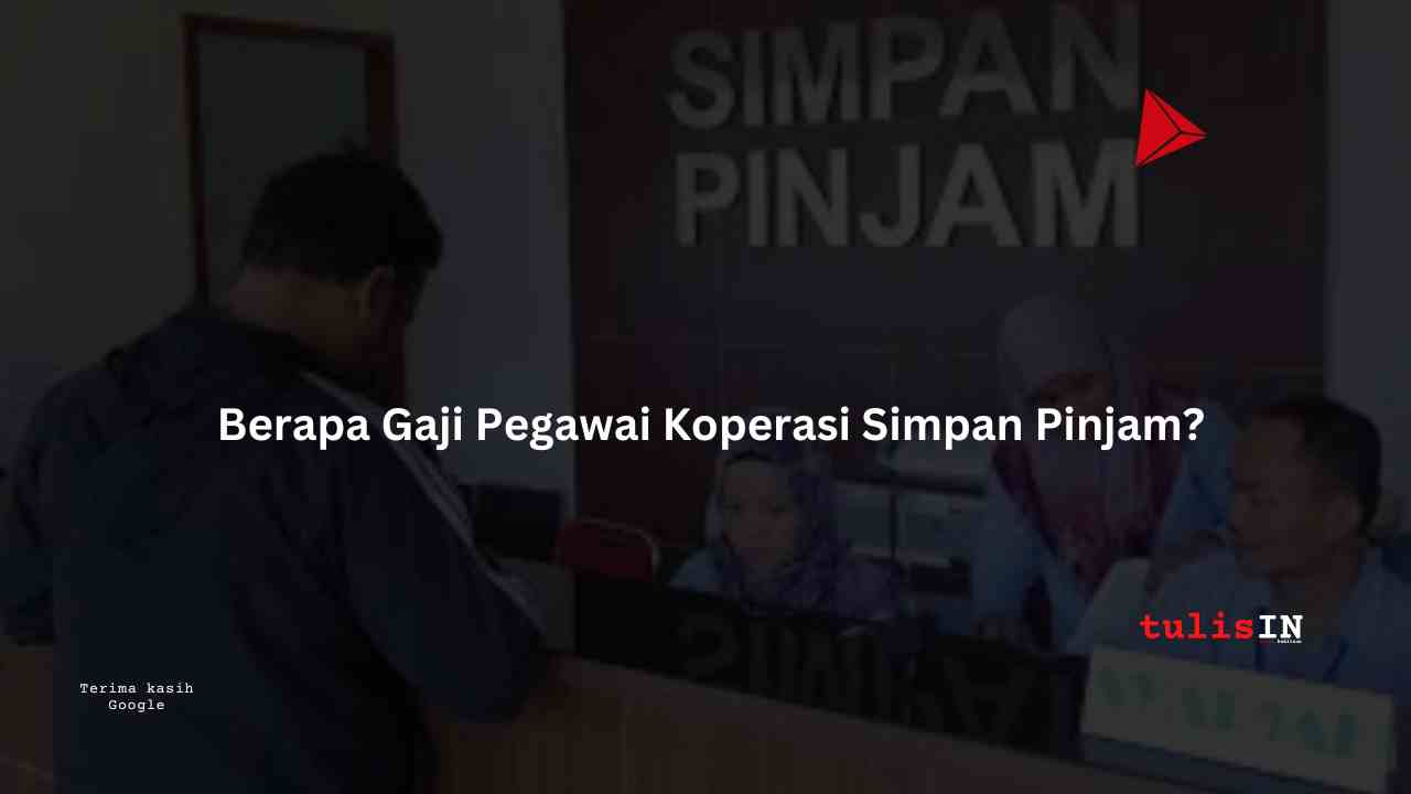 Berapa Gaji Pegawai Koperasi Simpan Pinjam?