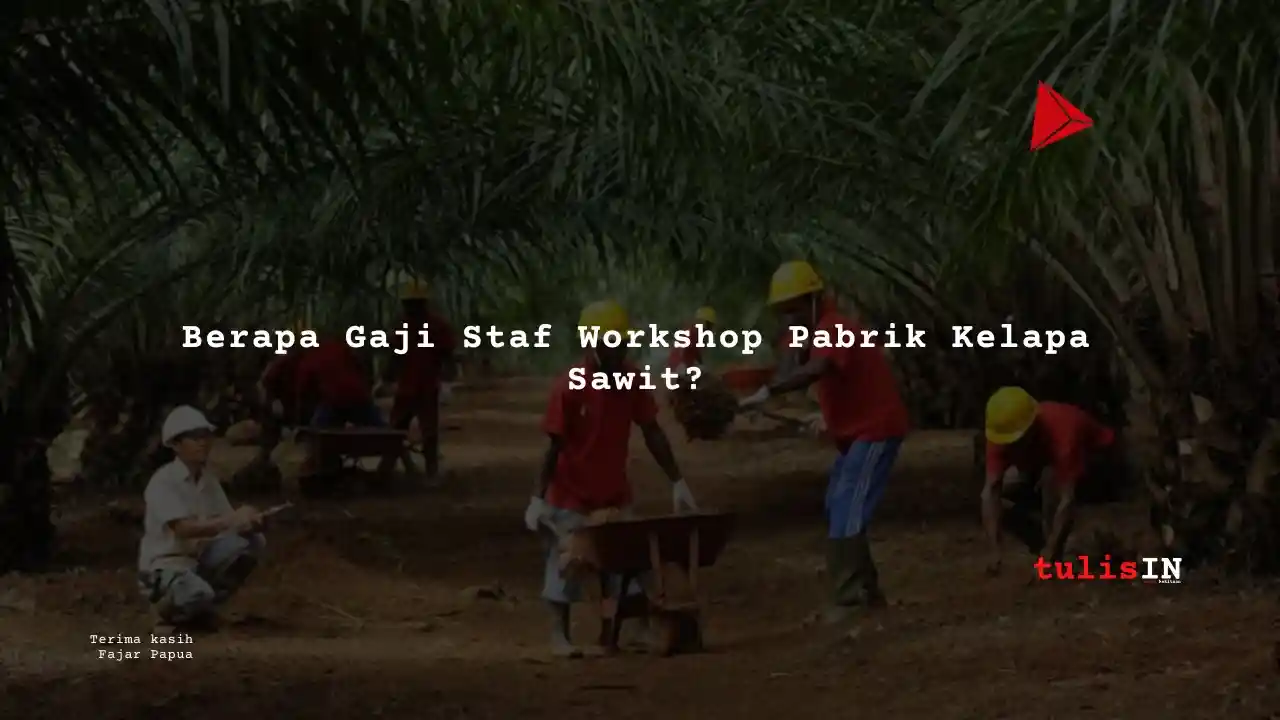 Berapa Gaji Staf Workshop Pabrik Kelapa Sawit?