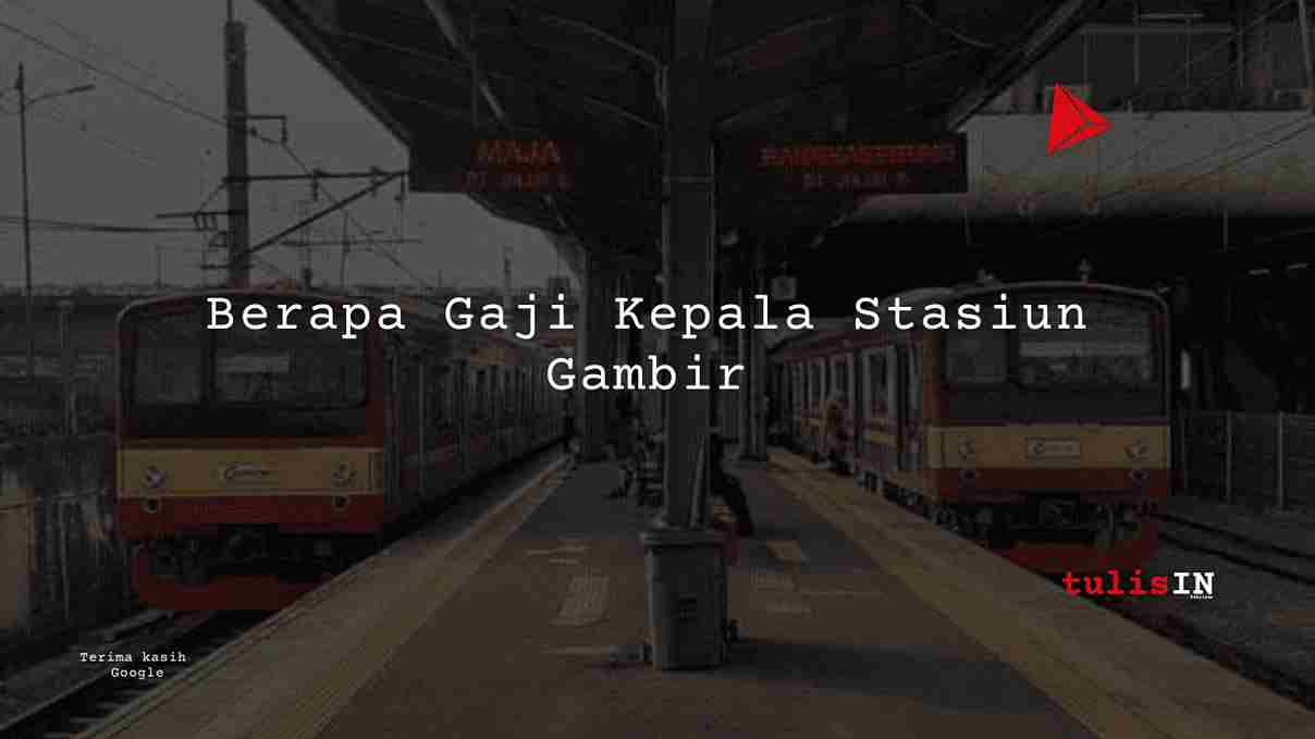 Berapa Gaji Kepala Stasiun Gambir?