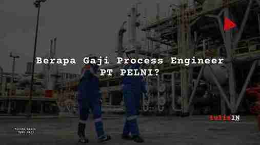 Berapa Gaji Process Engineer PT PELNI?