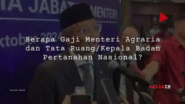 Gaji Menteri Agraria dan Tata Ruang/Kepala Badan Pertanahan Nasional