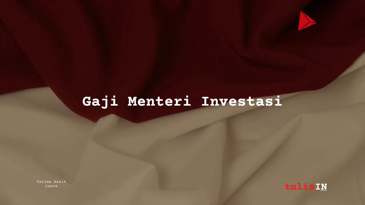 Berapa Gaji Menteri Investasi/Kepala Badan Koordinasi Penanaman Modal?