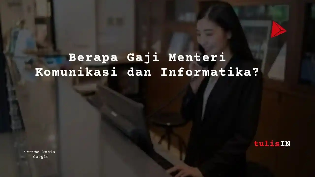 Berapa Gaji Menteri Komunikasi dan Informatika?