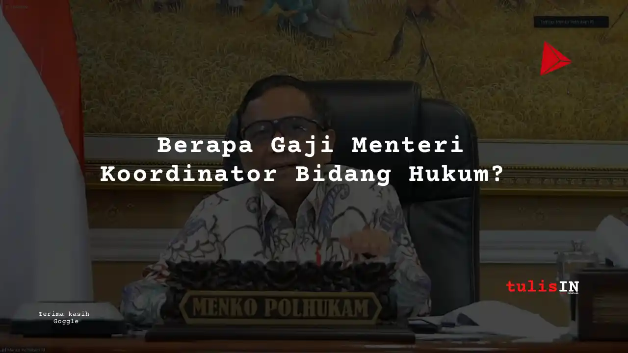 Berapa Gaji Menteri Koordinator Bidang Hukum?