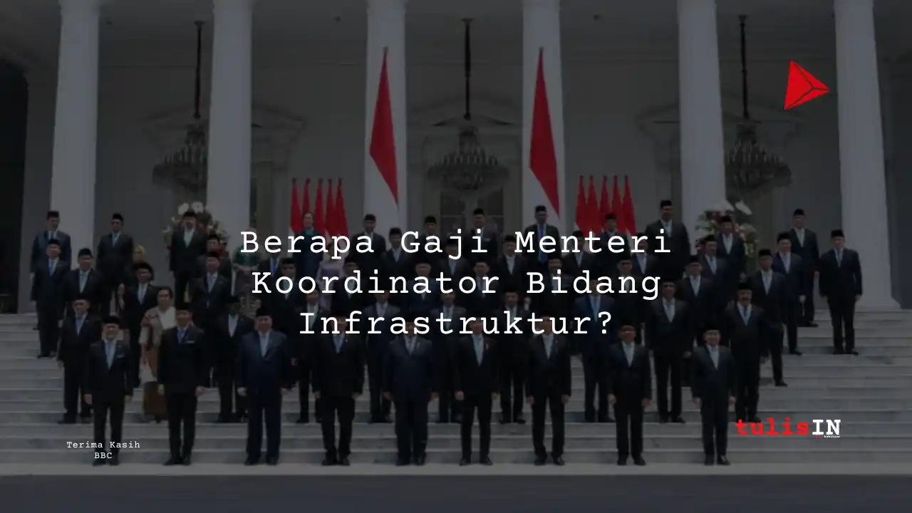 Berapa Gaji Menteri Koordinator Bidang Infrastruktur?