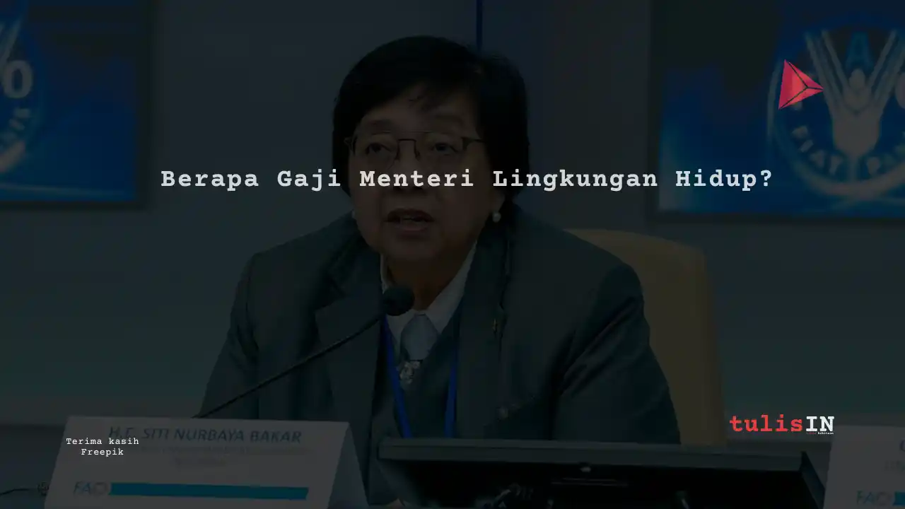 Berapa Gaji Menteri Lingkungan Hidup?