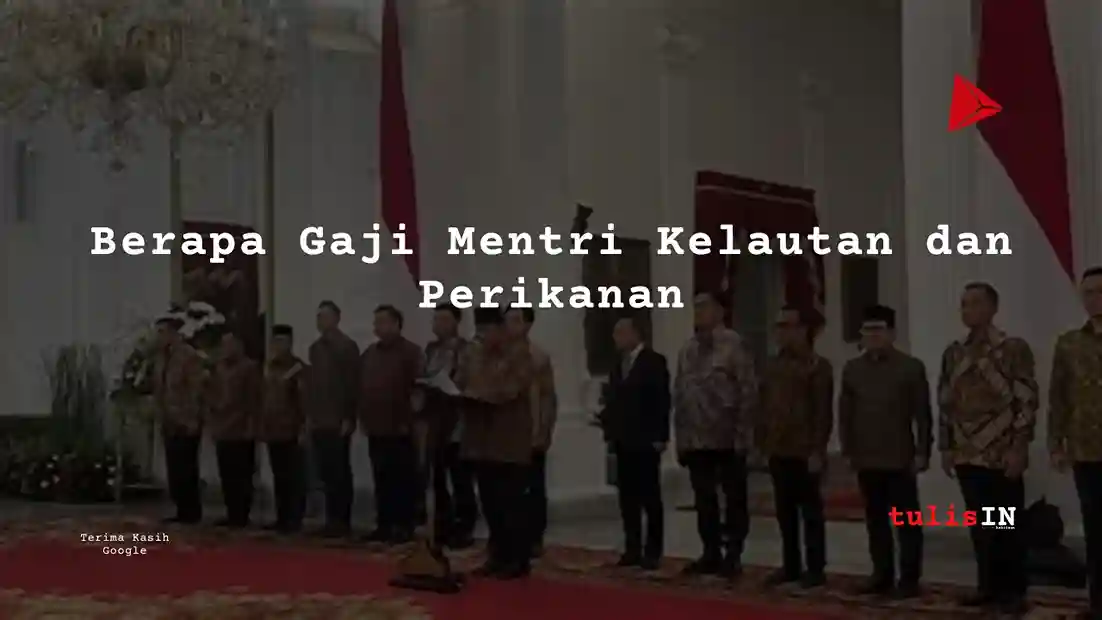 Berapa Gaji Menteri Kelautan dan Perikanan?