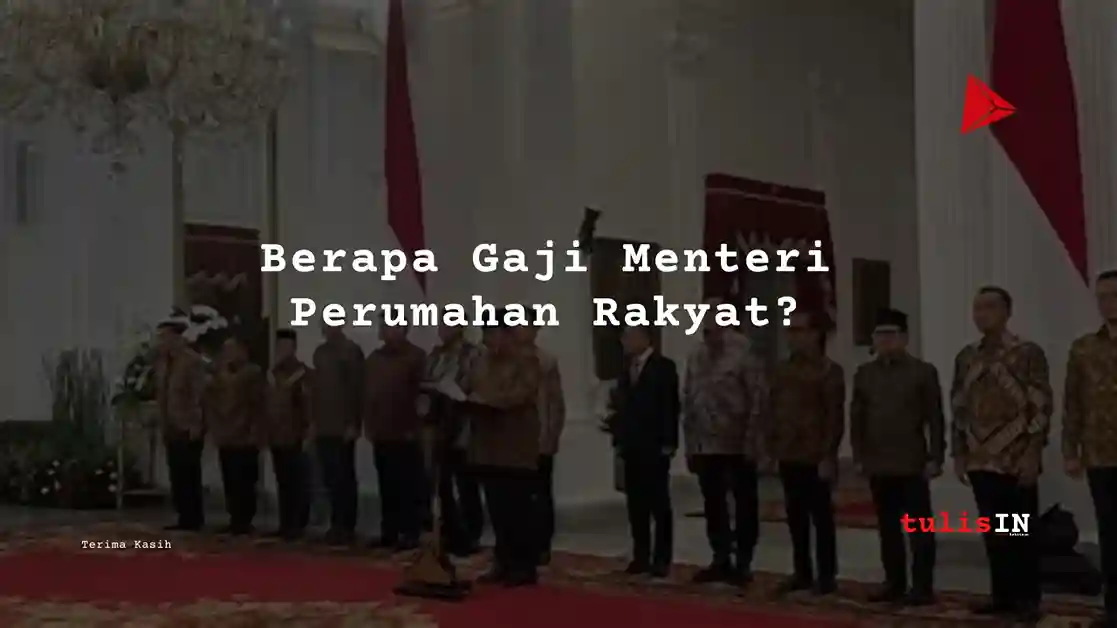 Berapa Gaji Menteri Perumahan Rakyat?