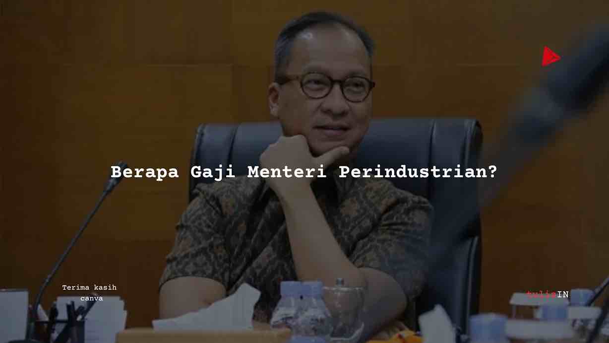 Berapa Gaji Menteri Perindustrian?