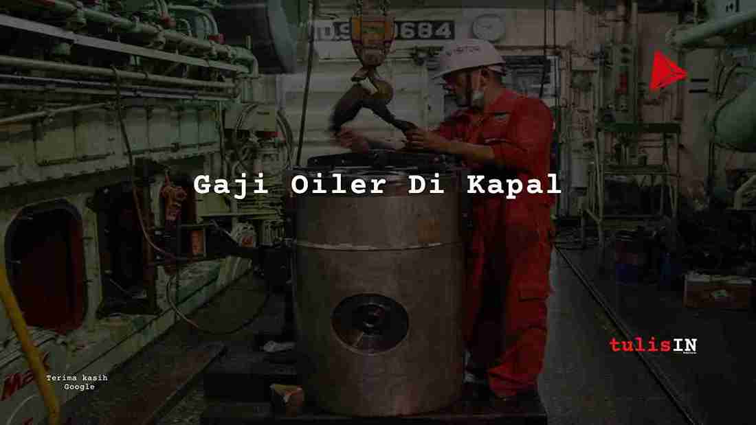 Berapa Gaji Oiler di Kapal