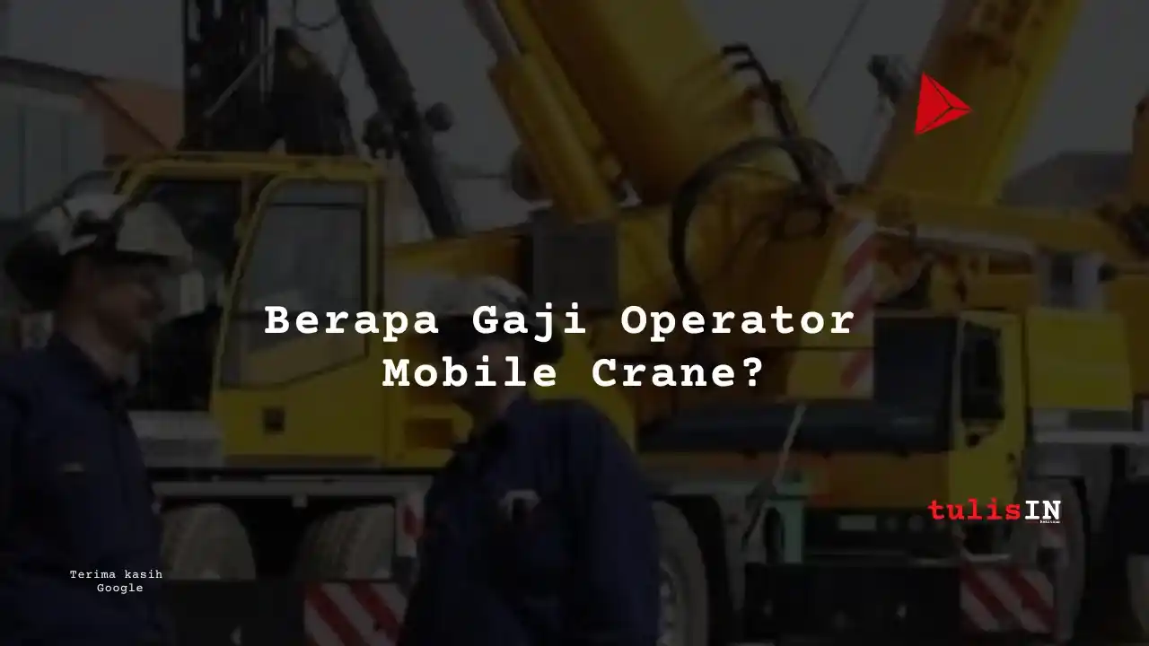 Berapa Gaji Operator Mobile Crane