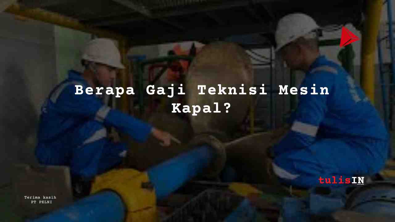 Berapa Gaji Teknik Mesin Kapal?