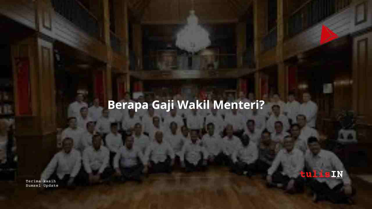 Berapa Gaji Wakil Menteri?