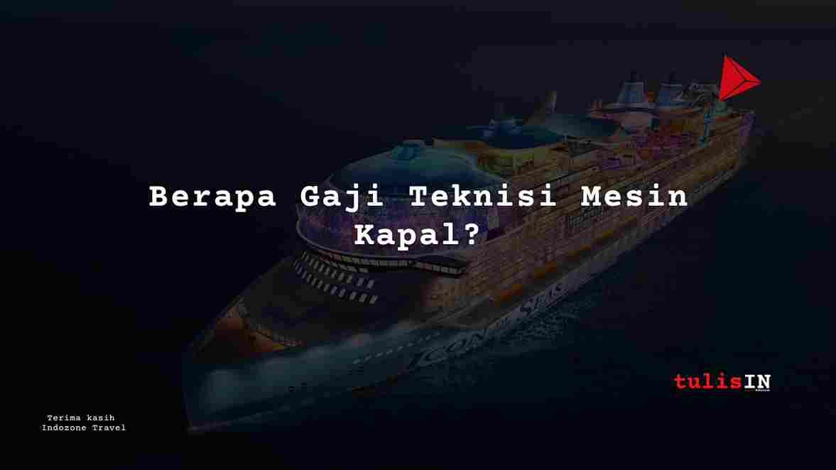 Berapa Gaji Teknisi Mesin Kapal?