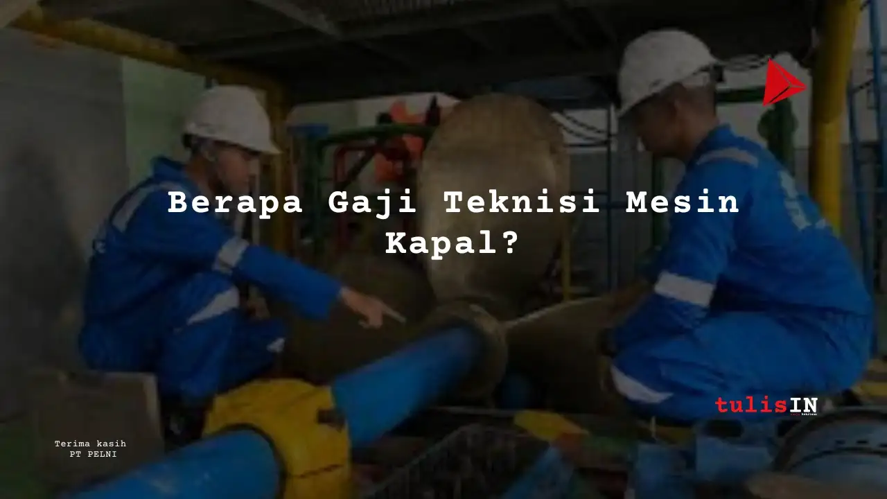 Berapa Gaji Teknisi Mesin Kapal?