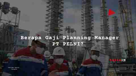  Berapa Gaji Planning Manager PT PELNI?