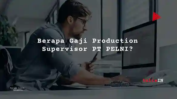 Berapa Gaji Production Supervisor PT PELNI?