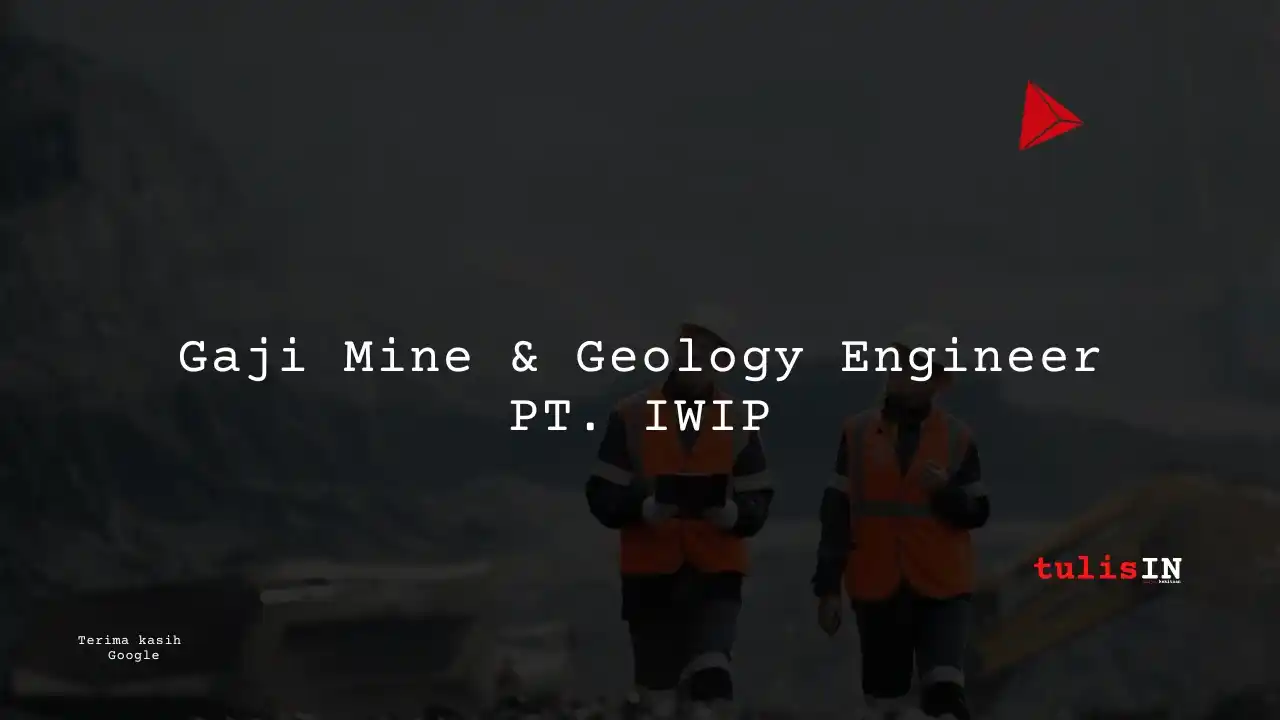 Berapa Gaji Mine & Geology Engineer PT IWIP?