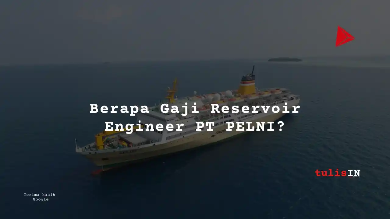 Berapa Gaji Reservoir Engineer PT PELNI?